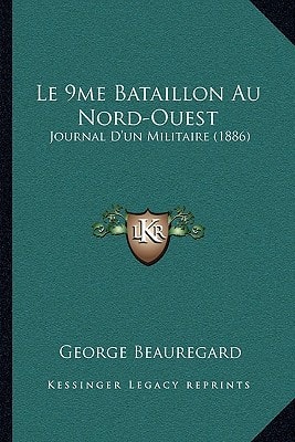 Le 9me Bataillon Au Nord-Ouest: Journal D'un Militaire (1886)