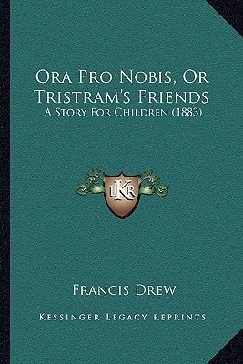 Ora Pro Nobis, Or Tristram's Friends: A Story For Children (1883)