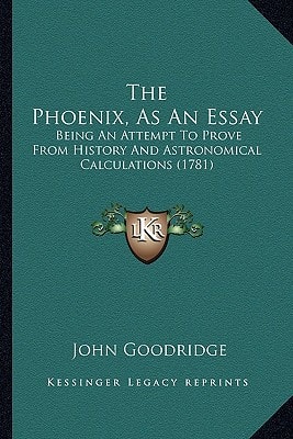The Phoenix, As An Essay: Being An Attempt To Prove From History And Astronomical Calculations (1781)