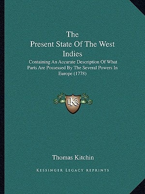 The Present State Of The West Indies: Containing An Accurate Description Of What Parts Are Possessed By The Several Powers In Europe (1778)