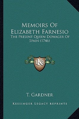 Memoirs Of Elizabeth Farnesio: The Present Queen Dowager Of Spain (1746)