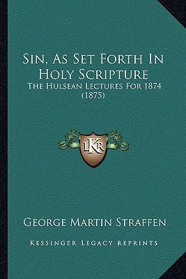 Sin, As Set Forth In Holy Scripture: The Hulsean Lectures For 1874 (1875)