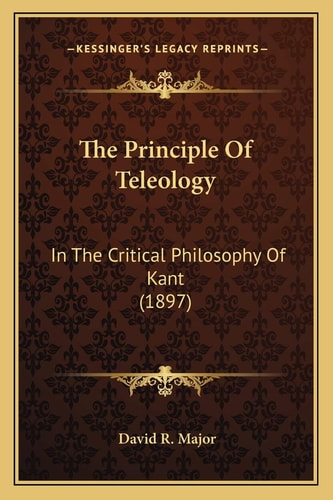 The Principle Of Teleology: In The Critical Philosophy Of Kant (1897)