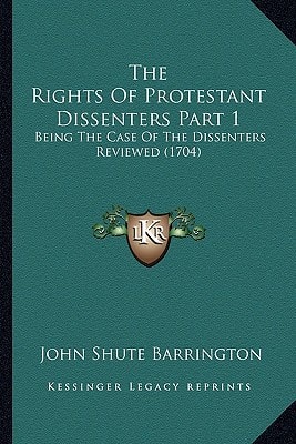 The Rights Of Protestant Dissenters Part 1: Being The Case Of The Dissenters Reviewed (1704)