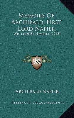 Memoirs Of Archibald, First Lord Napier: Written By Himself (1793)