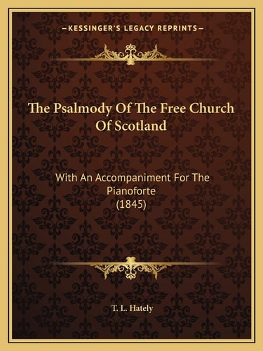 The Psalmody Of The Free Church Of Scotland: With An Accompaniment For The Pianoforte (1845)
