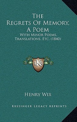 The Regrets Of Memory, A Poem: With Minor Poems, Translations, Etc. (1840)