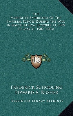 The Mortality Experience Of The Imperial Forces During The War In South Africa, October 11, 1899 To May 31, 1902 (1903)