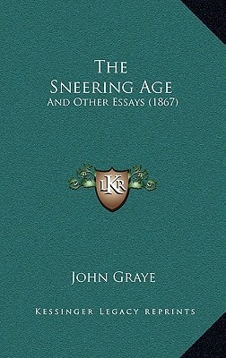 The Sneering Age: And Other Essays (1867)