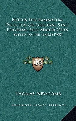Novus Epigrammatum Delectus Or Original State Epigrams And Minor Odes: Suited To The Times (1760)