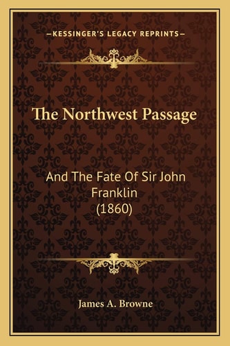 The Northwest Passage: And The Fate Of Sir John Franklin (1860)