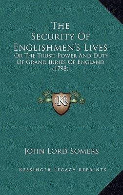 The Security Of Englishmen's Lives: Or The Trust, Power And Duty Of Grand Juries Of England (1798)