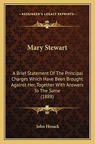 Mary Stewart: A Brief Statement Of The Principal Charges Which Have Been Brought Against Her, Together With Answers To The Same (1888)