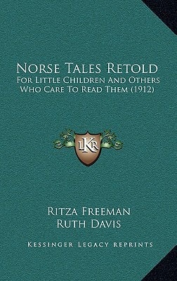 Norse Tales Retold: For Little Children And Others Who Care To Read Them (1912)