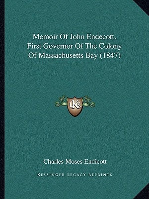 Memoir Of John Endecott, First Governor Of The Colony Of Massachusetts Bay (1847)