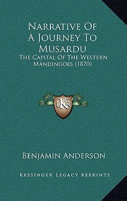 Narrative Of A Journey To Musardu: The Capital Of The Western Mandingoes (1870)