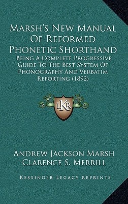 Marsh's New Manual Of Reformed Phonetic Shorthand: Being A Complete Progressive Guide To The Best System Of Phonography And Verbatim Reporting (1892)