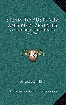 Steam To Australia And New Zealand: A Collection Of Letters, Etc. (1850)
