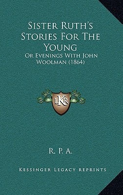 Sister Ruth's Stories For The Young: Or Evenings With John Woolman (1864)