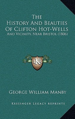 The History And Beauties Of Clifton Hot-Wells: And Vicinity, Near Bristol (1806)