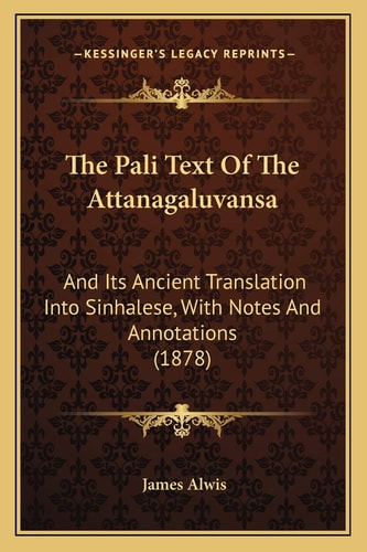 The Pali Text Of The Attanagaluvansa: And Its Ancient Translation Into Sinhalese, With Notes And Annotations (1878)