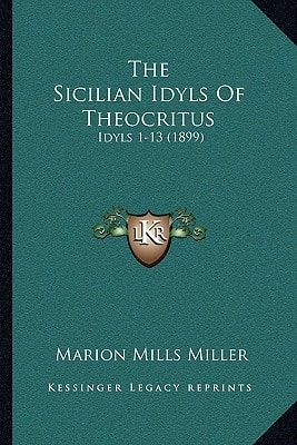 The Sicilian Idyls Of Theocritus: Idyls 1-13 (1899)