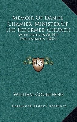Memoir Of Daniel Chamier, Minister Of The Reformed Church: With Notices Of His Descendants (1852)