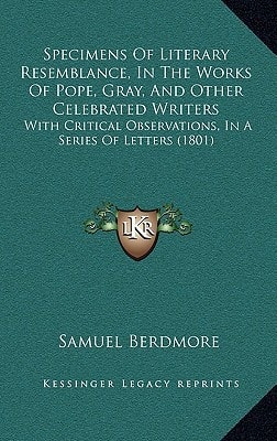 Specimens Of Literary Resemblance, In The Works Of Pope, Gray, And Other Celebrated Writers: With Critical Observations, In A Series Of Letters (1801)