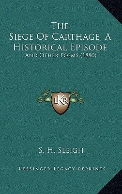 The Siege Of Carthage, A Historical Episode: And Other Poems (1880)