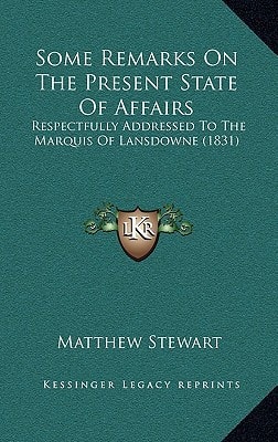 Some Remarks On The Present State Of Affairs: Respectfully Addressed To The Marquis Of Lansdowne (1831)