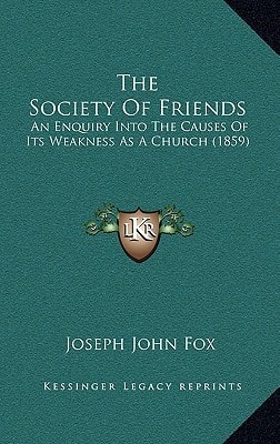 The Society Of Friends: An Enquiry Into The Causes Of Its Weakness As A Church (1859)