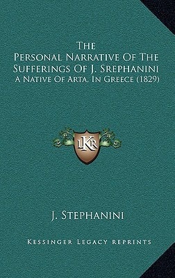 The Personal Narrative Of The Sufferings Of J. Srephanini: A Native Of Arta, In Greece (1829)