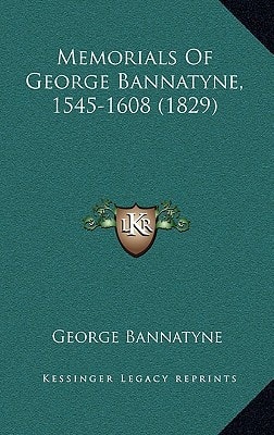 Memorials Of George Bannatyne, 1545-1608 (1829)