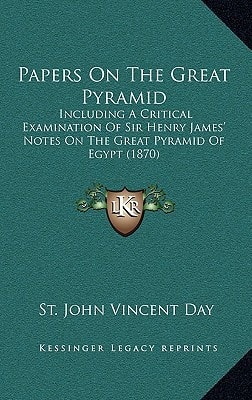 Papers On The Great Pyramid: Including A Critical Examination Of Sir Henry James' Notes On The Great Pyramid Of Egypt (1870)