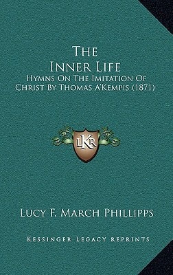 The Inner Life: Hymns On The Imitation Of Christ By Thomas A'Kempis (1871)