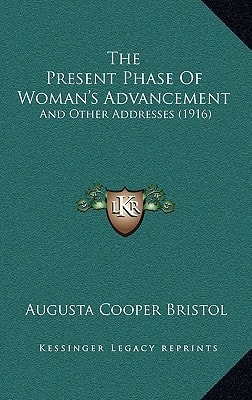 The Present Phase Of Woman's Advancement: And Other Addresses (1916)