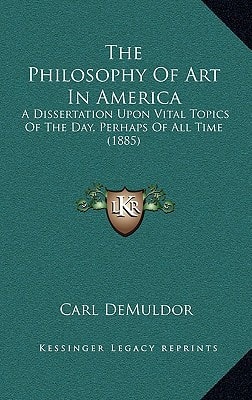 The Philosophy Of Art In America: A Dissertation Upon Vital Topics Of The Day, Perhaps Of All Time (1885)