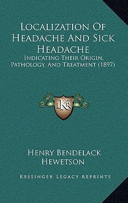 Localization Of Headache And Sick Headache: Indicating Their Origin, Pathology, And Treatment (1897)