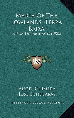 Marta Of The Lowlands, Terra Baixa: A Play In Three Acts (1902)
