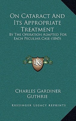 On Cataract And Its Appropriate Treatment: By The Operation Adapted For Each Peculiar Case (1845)