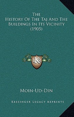 The History Of The Taj And The Buildings In Its Vicinity (1905)