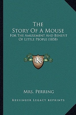 The Story Of A Mouse: For The Amusement And Benefit Of Little People (1858)