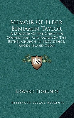 Memoir Of Elder Benjamin Taylor: A Minister Of The Christian Connection, And Pastor Of The Bethel Church In Providence, Rhode Island (1850)