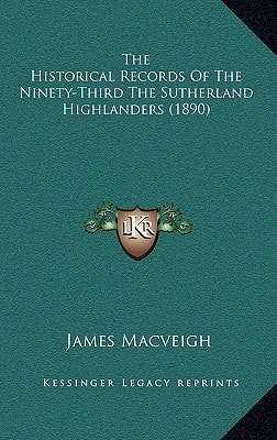 The Historical Records Of The Ninety-Third The Sutherland Highlanders (1890)