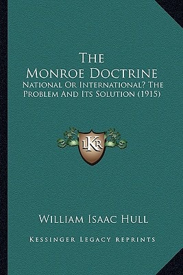 The Monroe Doctrine: National Or International? The Problem And Its Solution (1915)