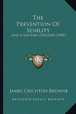 The Prevention Of Senility: And A Sanitary Outlook (1905)