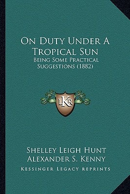 On Duty Under A Tropical Sun: Being Some Practical Suggestions (1882)