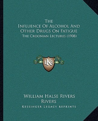 The Influence Of Alcohol And Other Drugs On Fatigue: The Croonian Lectures (1908)