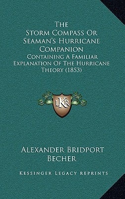 The Storm Compass Or Seaman's Hurricane Companion: Containing A Familiar Explanation Of The Hurricane Theory (1853)