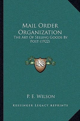 Mail Order Organization: The Art Of Selling Goods By Post (1922)